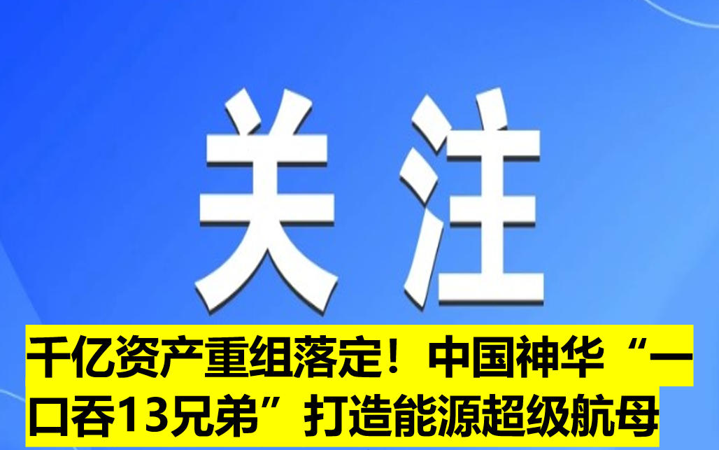 千億資產(chǎn)重組落定！中國神華“一口吞13兄弟”打造能源超級航母
