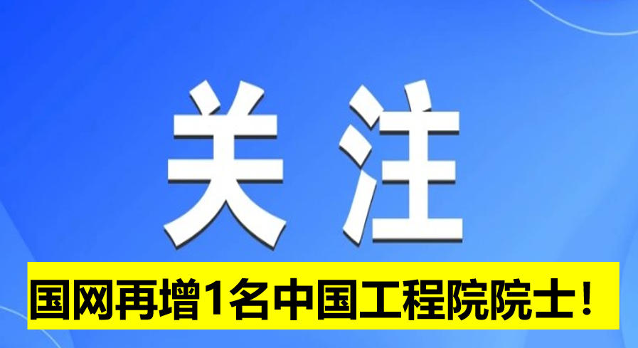 國(guó)網(wǎng)電科院再增1名中國(guó)工程院院士！